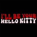 I\'ll Be Your Hello Kitty, Happy valentine shirt print template, 14 February typography design