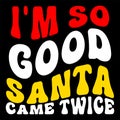 I\'m So Good Santa Game Twice, Merry Christmas shirts Print Template, Xmas Ugly Snow Santa Clouse New Year Royalty Free Stock Photo