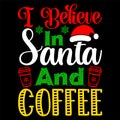 I Believe In Santa And Coffee, Merry Christmas shirts Print Template, Xmas Ugly Snow Santa Clouse New Year