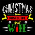 Christmas Time Mistletoe And Wine, Merry Christmas shirts Print Template, Xmas Ugly Snow Santa Clouse New Year Royalty Free Stock Photo