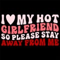 I Love My Hot Girlfriend So Please Stay Away From Me, Happy valentine shirt print template, 14 February typography Royalty Free Stock Photo