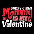 Sorry Girls Mommy Is My Valentine, 14 February typography design