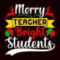 Merry Teacher Bright Students, Merry Christmas shirts Print Template typography design