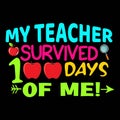 My Teacher Survived 100 Days Of Me, typography design for kindergarten pre k preschool Royalty Free Stock Photo