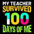 My Teacher Survived 100 Days Of Me, typography design for kindergarten pre k preschool Royalty Free Stock Photo