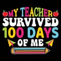 My Teacher Survived 100 Days Of Me, typography design for kindergarten pre k preschool Royalty Free Stock Photo