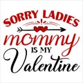 Sorry Ladies Mommy Is My Valentine, 14 February typography design