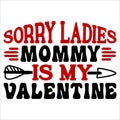 Sorry Ladies Mommy Is My Valentine, 14 February typography design