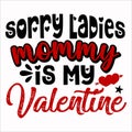 Sorry Ladies Mommy Is My Valentine, 14 February typography design