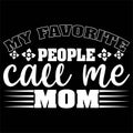 My Favorite People Call Me Mom, Mother\'s day shirt print template Typography design