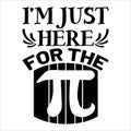 I\'m Just Here For The Pi, Typography t-shirt design for geographers Royalty Free Stock Photo