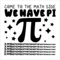 Come To The Math Side We Have Pi, Typography t-shirt design for geographers