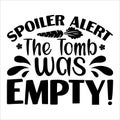 Spoiler Alert The Tomb Was Empty, Typography t-shirt design for geographers