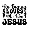 No Bunny Loves Me Like Jesus, Typography t-shirt design for geographers