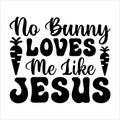 No Bunny Loves Me Like Jesus, Typography t-shirt design for geographers Royalty Free Stock Photo