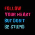 follow your heart but don\'t be stupid on black