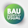 BAU - Business as Usual acronym, business concept background