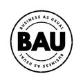 BAU Business As Usual - normal execution of standard functional operations within an organisation, acronym text stamp concept