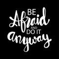 Be afraid and do it anyway