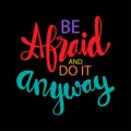 Be afraid and do it anyway