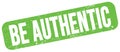 BE AUTHENTIC text on green grungy stamp sign Royalty Free Stock Photo