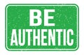 BE AUTHENTIC, words on green rectangle stamp sign Royalty Free Stock Photo