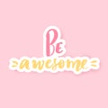 Be awesome. Cute Vector hand drawn lettering phrase. Pink background. Modern brush calligraphy for blogs and social