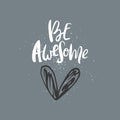 Be awesome - motivation handdrawn romantic quote. Brush and ink romantic lettering illustration with cute heart.