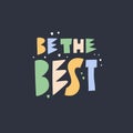 Be the Best. Lettering phrase. Modern typography. Colorful letter. Vector illustration. Isolated on black background.