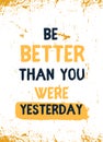 Be better than you were yesterday. Progress poster quote, achievement, discipline concept. Royalty Free Stock Photo