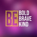 Be bold be brave be kind. Life quote with modern background vector