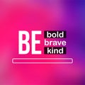 Be bold be brave be kind. Life quote with modern background vector