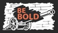 Be Bold quote with cannon, motivational message, strength, and powerful design vector design Generative AI