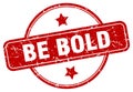 be bold stamp. be bold round vintage grunge label.