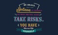Be brave. believe in yourself, do what feels good, take risk, Royalty Free Stock Photo