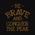 Be brave and conquer the peak. Motivational quotes