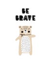 Be brave - Cute hand drawn nursery poster with cartoon character animal bear and lettering. in scandinavian style. Color vector