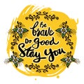 Be Brave, Do Good, Stay You. Inspirational Quote