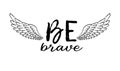 Be brave hand drawn inspirational quote with sketched bird wing. Lettering in boho style for t-shirt print, card or Royalty Free Stock Photo