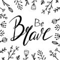 Be brave hand drawn lettering with doodle flowers. Brush calligraphy. Square greeting card with Inspirational quote Royalty Free Stock Photo