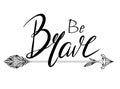 Be brave hand drawn lettering with native american arrow with feather. Inspirational quote