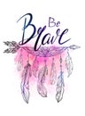 Be brave hand drawn lettering with native american arrow with feather and watercolor splashes. Inspirational quote