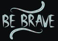 Be brave hand drawn quote about courage and braveness. motivation phrase.Boho design elements, card, prints and posters.