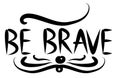 Be brave hand drawn quote about courage and braveness. motivation phrase.Boho design elements, card, prints and posters