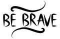 Be brave hand drawn quote about courage and braveness. motivation phrase.Boho design elements, card, prints and posters