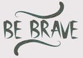 Be brave hand drawn quote about courage and braveness. motivation phrase.Boho design elements, card, prints and posters