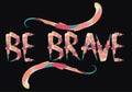 Be brave hand drawn quote about courage and braveness. motivation phrase.Boho design elements, card, prints and posters