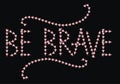 Be brave hand drawn quote about courage and braveness. motivation phrase.Boho design elements, card, prints and posters.