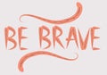 Be brave hand drawn quote about courage and braveness. motivation phrase.Boho design elements, card, prints and posters.