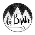 Be brave hand drawn quote about courage and braveness. Motivation phrase